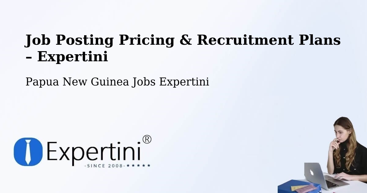 Job Posting Pricing & Recruitment Plans – Mendi - Mendi, Papua New Guinea Jobs Expertini